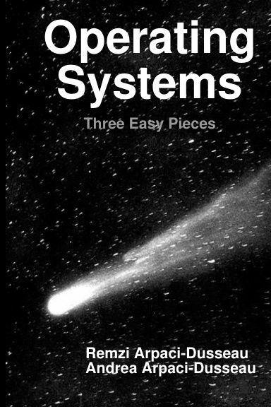 Operating Systems: Three Easy Pieces